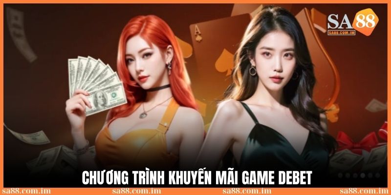 Game Debet: Thương hiệu cá cược đẳng cấp nhất 2025 3 Chương trình khuyến mãi dành cho người mới hấp dẫn tại game Debet